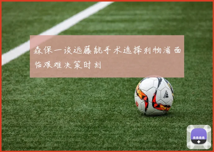 森保一谈远藤航手术选择利物浦面临艰难决策时刻